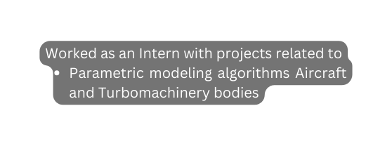 Worked as an Intern with projects related to Parametric modeling algorithms Aircraft and Turbomachinery bodies