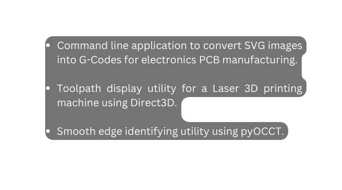 Command line application to convert SVG images into G Codes for electronics PCB manufacturing Toolpath display utility for a Laser 3D printing machine using Direct3D Smooth edge identifying utility using pyOCCT