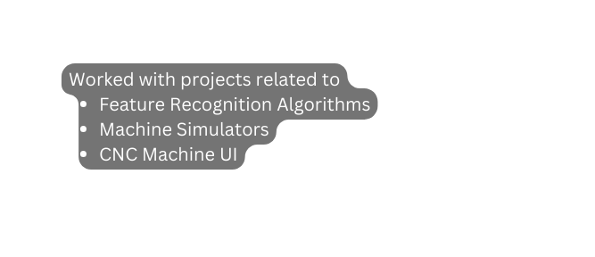 Worked with projects related to Feature Recognition Algorithms Machine Simulators CNC Machine UI